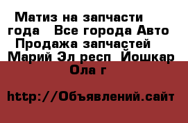 Матиз на запчасти 2010 года - Все города Авто » Продажа запчастей   . Марий Эл респ.,Йошкар-Ола г.